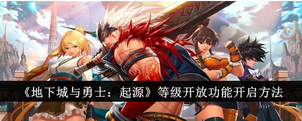 地下城与勇士起源等级开放功能怎么开启-地下城与勇士起源等级开放功能开启方法