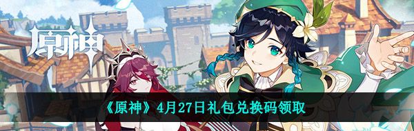 《原神》4月27日礼包兑换码领取