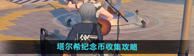《绝区零》塔尔希纪念币收集攻略