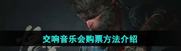 《黑神话悟空》交响音乐会购票方法