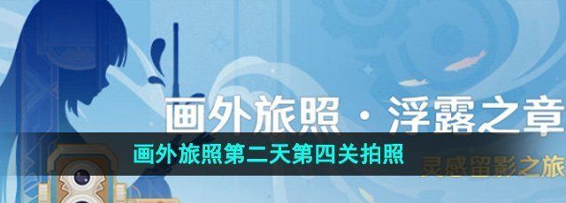 《原神》4.8画外旅照第二天第四关拍照位置
