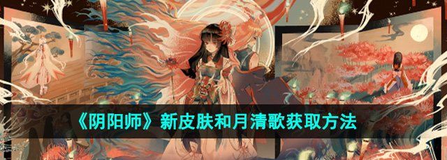 《阴阳师》彼岸花新皮肤和月清歌获取方法