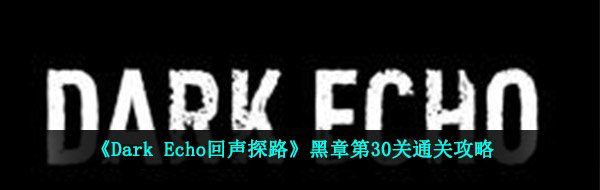 《Dark Echo回声探路》黑章第30关通关攻略