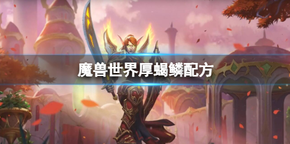 魔兽世界厚蝎鳞配方一览
