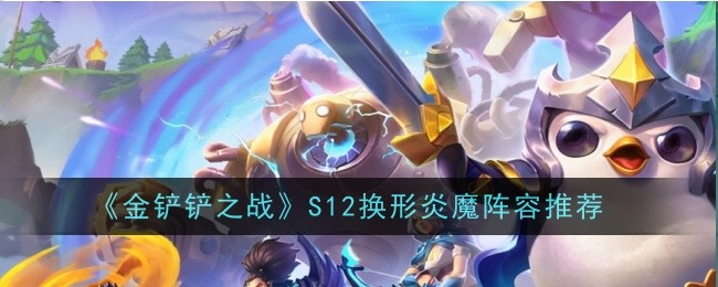 金铲铲之战S12换形炎魔阵容怎么样-阵容推荐