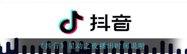 《抖音》星动之夜播出时间说明