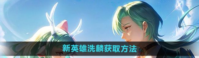 《王者荣耀》新英雄洗麟获取方法