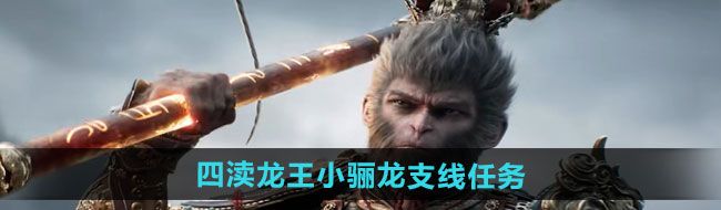 《黑神话悟空》四渎龙王小骊龙支线任务攻略