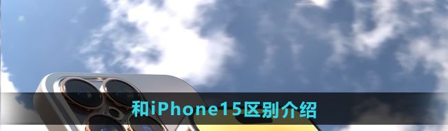 iPhone16和iPhone15区别介绍