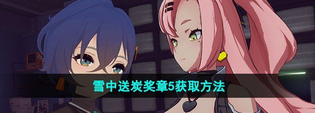 《绝区零》雪中送炭奖章5获取方法