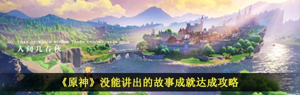 《原神》没能讲出的故事成就达成攻略