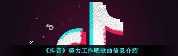 《抖音》努力工作吧歌曲信息介绍