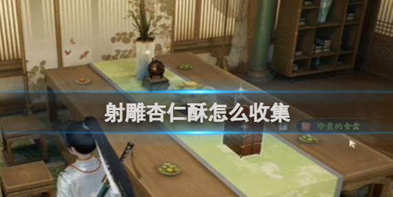 射雕杏仁酥怎么收集