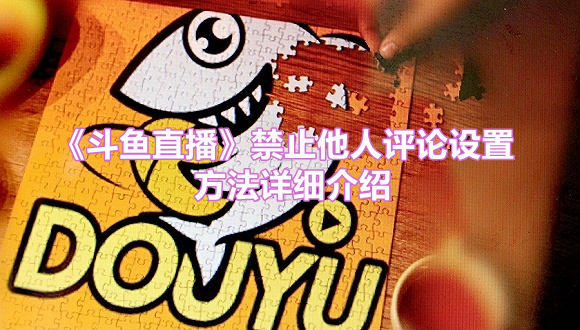 《斗鱼直播》禁止他人评论设置方法详细介绍