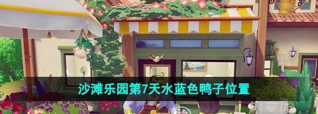 《心动小镇》沙滩乐园第7天水蓝色鸭子位置