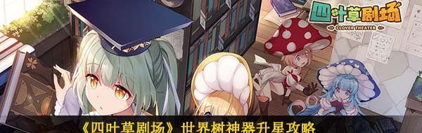 《四叶草剧场》世界树神器升星攻略