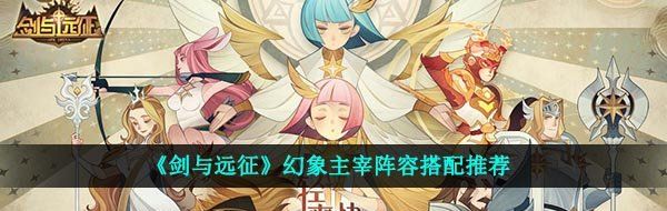 《剑与远征》幻象主宰阵容搭配推荐