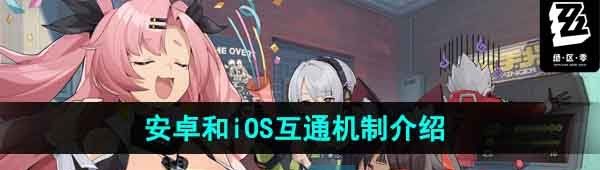 《绝区零》安卓和iOS互通机制介绍