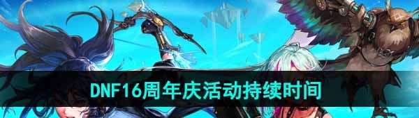 《DNF》16周年庆活动持续时间