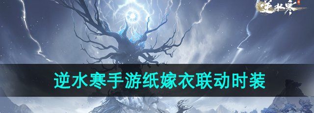 《逆水寒手游》纸嫁衣联动时装介绍
