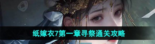《纸嫁衣7卿不负》*章寻祭通关攻略