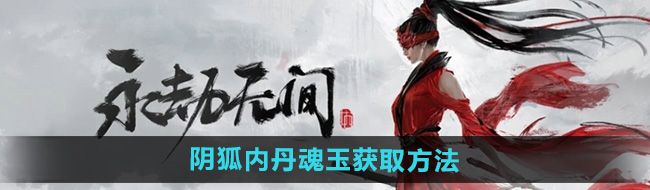 《永劫无间手游》阴狐内丹魂玉获取方法